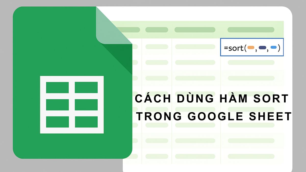 Hàm SORT trong Google Sheet là gì? Cú pháp & Cách dùng